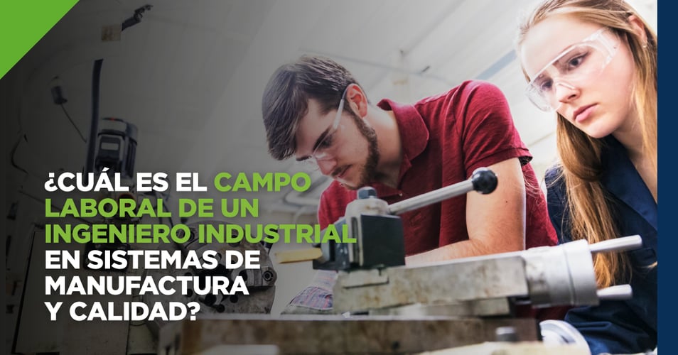 ¿Cuál es el campo laboral de un Ingeniero Industrial en Sistemas de Manufactura y Calidad?