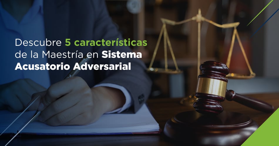 Descubre 5 características de la Maestría en Sistema Acusatorio Adversarial