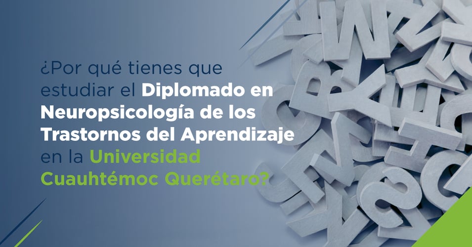 ¿Por qué tienes que estudiar el Diplomado en Neuropsicología de los Trastornos del Aprendizaje en la Universidad Cuauhtémoc Querétaro?