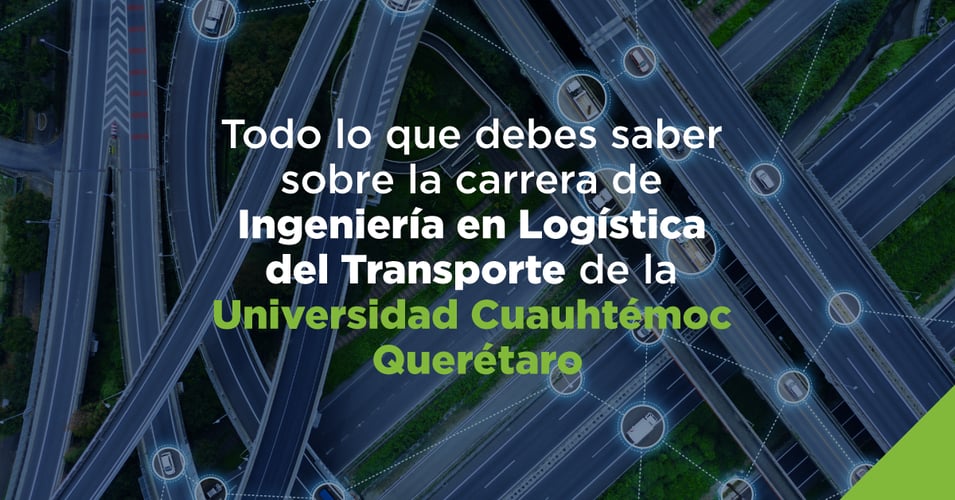 Todo lo que debes saber sobre la carrera de Ingeniería en Logística del Transporte de la Universidad Cuauhtémoc Querétaro