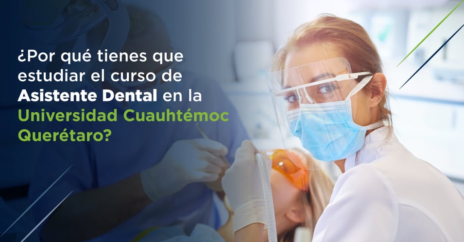 ¿Por qué tienes que estudiar el curso de Asistente Dental en la Universidad Cuauhtémoc Querétaro?