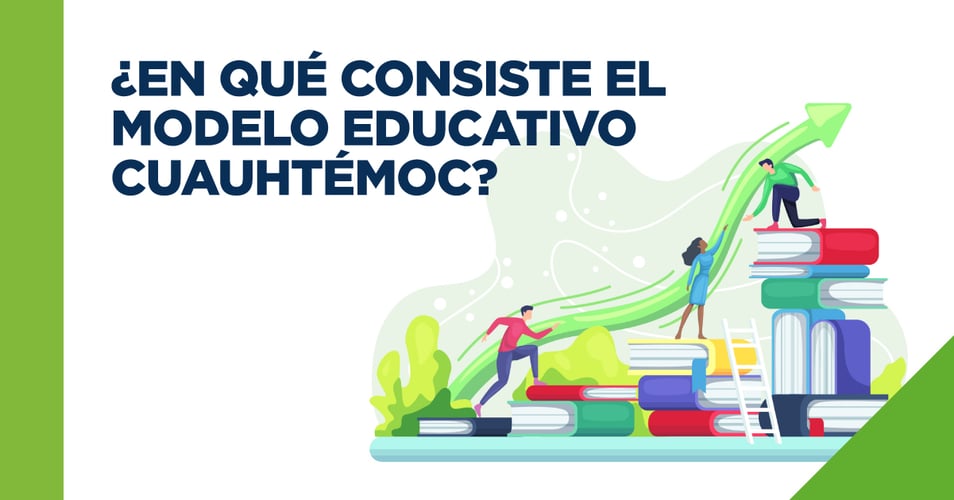 ¿En qué consiste el Modelo Educativo Cuauhtémoc?