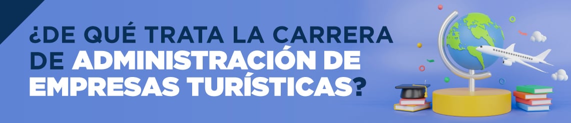 De qué trata la carrera de Desarrollo e Innovación Turística (Administración  de Empresas Turísticas)?